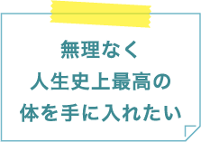 無理なく人生史上最高の体を手に入れたい