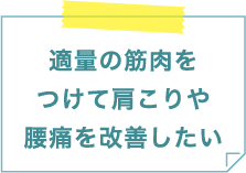 適量の筋肉をつけて肩こりや腰痛を改善したい